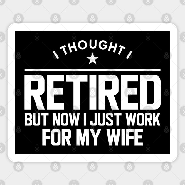 Retirement - I thought I retired but now I just work for my wife w Magnet by KC Happy Shop